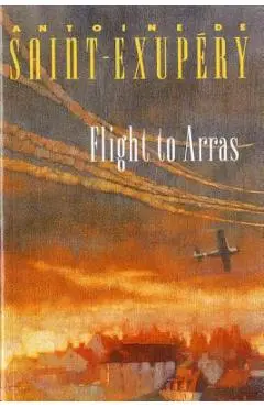 Flight to Arras - Antoine De Saint-exup�ry