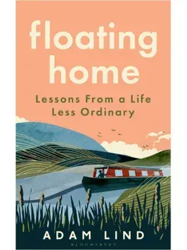 Floating Home. Lessons from a life less ordinary, from the beloved narrowboat dweller, Adam Floating Home, Hardback/Adam Lind