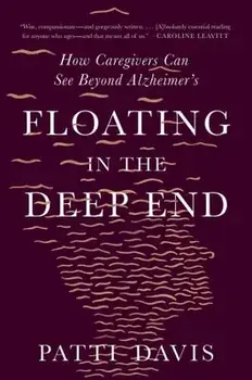 Floating in the Deep End: How Caregivers Can See Beyond Alzheimer's, Paperback/Patti Davis