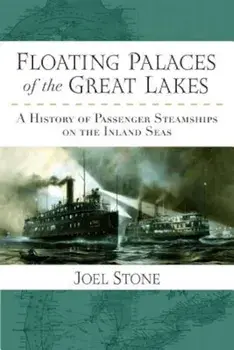Floating Palaces of the Great Lakes: A History of Passenger Steamships on the Inland Seas, Paperback/Joel Stone