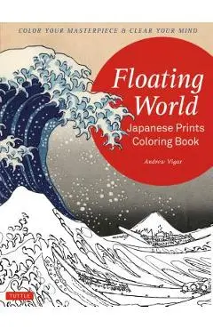 Floating World Japanese Prints Coloring Book: Color Your Masterpiece & Clear Your Mind (Adult Coloring Book) - Andrew Vigar