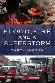 Flood, Fire and a Superstorm, Paperback/Marty Ingram