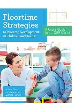 Floortime Strategies to Promote Development in Children and Teens: A User's Guide to the Dir(r) Model - Andrea Davis