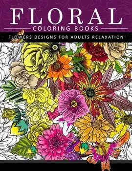 Floral Coloring Books Flower Designs for Adults Relaxation: An Adult Coloring Book, Paperback/Flower Coloring Books for Adults
