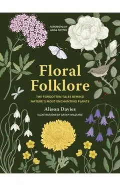 Floral Folklore: The Forgotten Tales Behind Nature's Most Enchanting Plants - Alison Davies