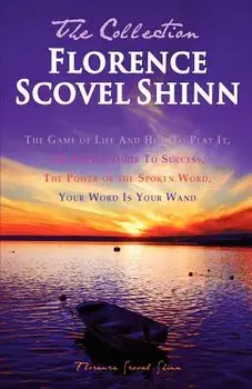 Florence Scovel Shinn - The Collection: The Game of Life and How to Play It, the Secret Door to Success, the Power of the Spoken Word, Your Word Is Yo, Paperback/Florence Scovel Shinn