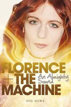 Florence + the Machine: An Almighty Sound, Paperback/Zoe Howe
