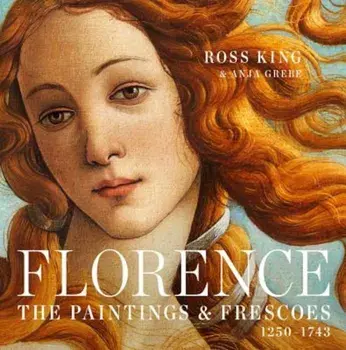 Florence: The Paintings & Frescoes, 1250-1743, Hardcover/Ross King