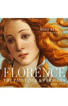 Florence: The Paintings & Frescoes, 1250-1743 - Ross King