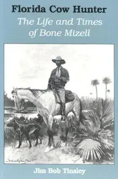 Florida Cow Hunter: The Life and Times of Bone Mizell, Paperback/Jim Bob Tinsley