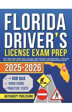 Florida Driver's License Exam Prep: Ace Your DMV Exam with 450 Q&A and Detailed Explanations Discover Full Practice Tests & Master Road Signs, Traffic - Autoadept Publishing