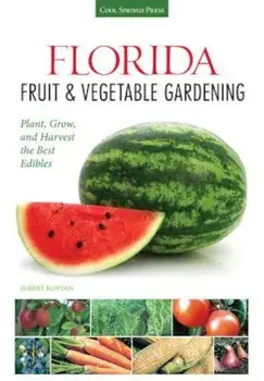 Florida Fruit & Vegetable Gardening: Plant, Grow, and Harvest the Best Edibles, Paperback/Robert Bowden