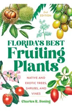 Florida's Best Fruiting Plants: Native and Exotic Trees, Shrubs, and Vines - Charles R. Boning