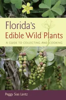 Florida's Edible Wild Plants: A Guide to Collecting and Cooking, Paperback/Peggy Sias Lantz