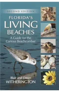 Florida's Living Beaches: A Guide for the Curious Beachcomber - Blair Witherington