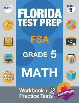Florida Test Prep FSA Grade 5 Math: Math Workbook & 2 Practice Tests, FSA Practice Test Book Grade 5, Getting Ready for 5th Grade, Paperback/Fsa Test Prep Team