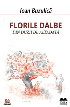 Florile dalbe din duzii de altadata/Ioan Buzulica