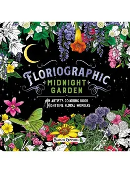 Floriographic: Midnight Garden. An Artist’s Coloring Book of Nighttime Floral Wonders, Paperback/Maurizio Campidelli