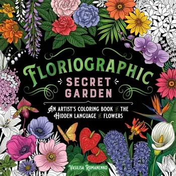 Floriographic: Secret Garden. An Artist’s Coloring Book of the Hidden Language of Flowers, Paperback/Vasilisa Romanenko