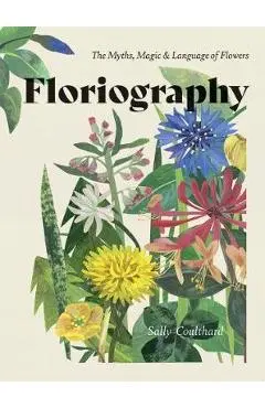 Floriography: The Myths, Magic and Language of Flowers - Sally Coulthard