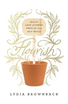 Flourish: How the Love of Christ Frees Us from Self-Focus, Paperback/Lydia Brownback