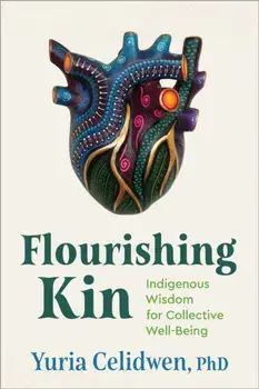 Flourishing Kin. Indigenous Wisdom for Collective Well-Being, Paperback/Yuria Celidwen