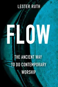 Flow: The Ancient Way to Do Contemporary Worship, Paperback/Lester Ruth