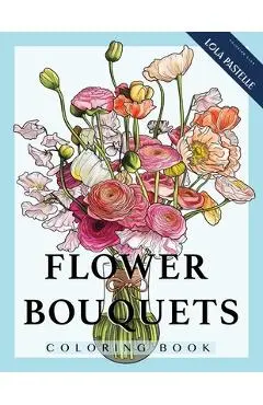 Flower Bouquets Coloring Book: Adult coloring book with beautiful and detailed flower bouquets - Lola Pastelle