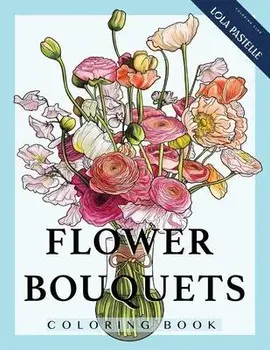 Flower Bouquets Coloring Book: Adult coloring book with beautiful and detailed flower bouquets, Paperback/Lola Pastelle