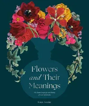 Flowers and Their Meanings: The Secret Language and History of Over 600 Blooms (a Flower Dictionary), Hardcover/Karen Azoulay