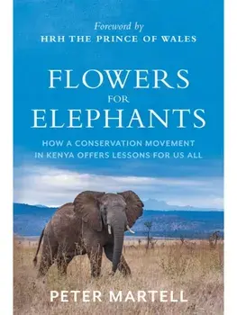 Flowers for Elephants. How a Conservation Movement in Kenya Offers Lessons for Us All, Paperback/Peter Martell