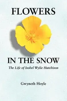Flowers in the Snow: The Life of Isobel Wylie Hutchison, Paperback/Gwyneth Hoyle