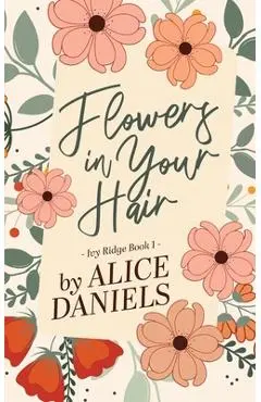 Flowers in Your Hair - Alice Daniels