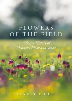 Flowers of the Field. Meadow, Moor and Woodland, Hardback/Steve Nicholls