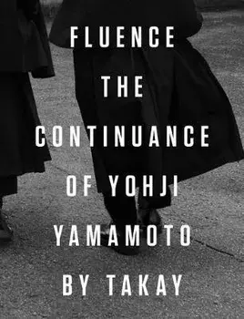 Fluence: The Continuance of Yohji Yamamoto: Photographs by Takay, Hardcover/Yohji Yamamoto