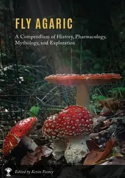 Fly Agaric: A Compendium of History, Pharmacology, Mythology, & Exploration, Paperback/Kevin M. Feeney