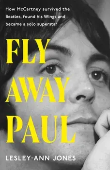 Fly Away Paul. The extraordinary story of how Paul McCartney survived the Beatles and found his Wings, Paperback/Lesley-Ann Jones