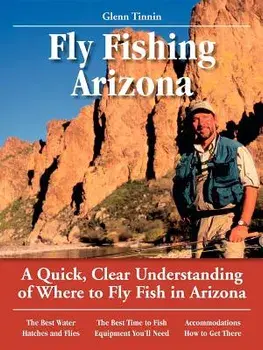 Fly Fishing Arizona: A Quick, Clear Understanding of Where to Fly Fish in Arizona, Paperback/Glenn Tinnin