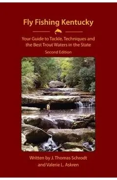 Fly Fishing Kentucky: Your Guide to Tackle, Techniques and the Best Trout Waters in the State - J. Thomas Schrodt
