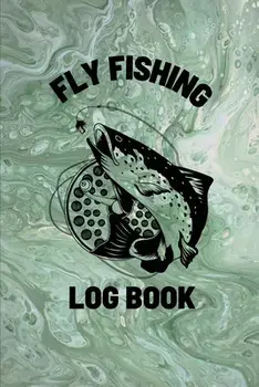 Fly Fishing Log Book: Anglers Notebook For Tracking Weather Conditions, Fish Caught, Flies Used, Fisherman Journal For Recording Catches, Ha/Teresa Rother