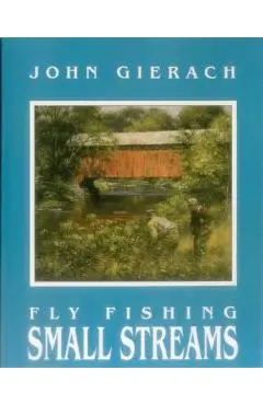 Fly Fishing Small Streams - John Gierach