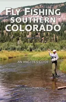 Fly Fishing Southern Colorado: An Angler's Guide, Paperback/Craig Martin