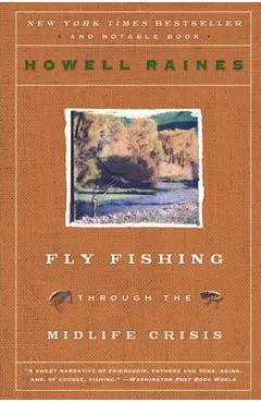 Fly Fishing Through the Midlife Crisis - Howell Raines