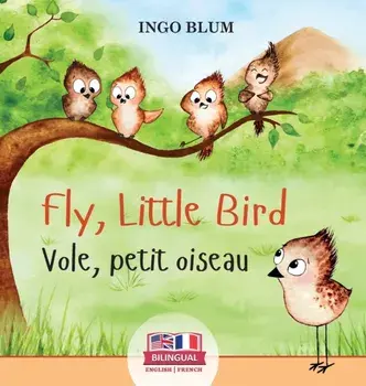 Fly, Little Bird - Vole, petit oiseau: Bilingual Children's Picture Book in English-French, Hardcover/Ingo Blum