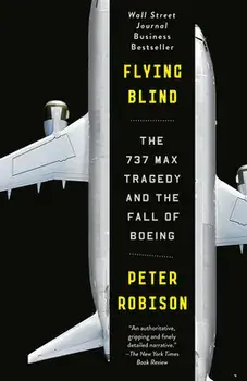 Flying Blind: The 737 Max Tragedy and the Fall of Boeing, Paperback/Peter Robison