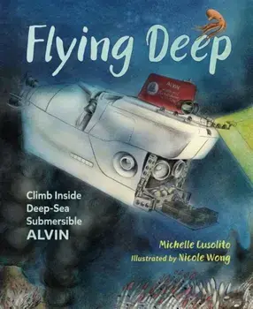 Flying Deep: Climb Inside Deep-Sea Submersible Alvin, Hardcover/Michelle Cusolito