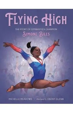 Flying High: The Story of Gymnastics Champion Simone Biles - Michelle Meadows
