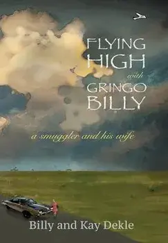 Flying High with Gringo Billy: a smuggler and his wife, Hardcover/Billy Dekle