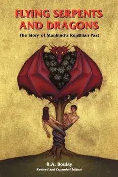 Flying Serpents and Dragons: The Story of Mankind's Reptilian Past, Paperback/R. A. Boulay