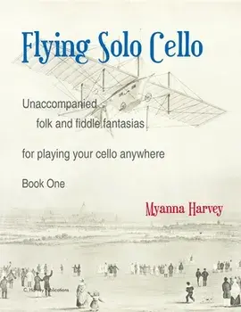 Flying Solo Cello, Unaccompanied Folk and Fiddle Fantasias for Playing Your Cello Anywhere, Book One, Paperback/Myanna Harvey